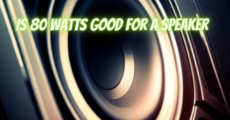 Is 80 watts good for a speaker