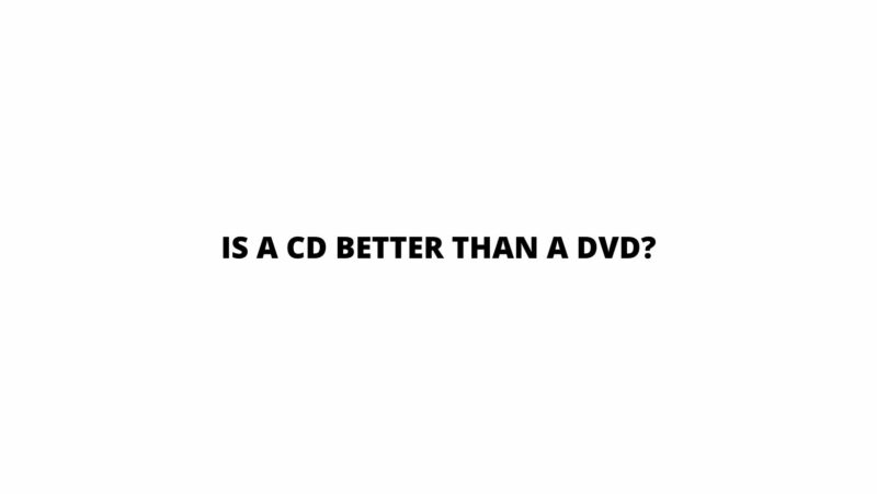 Is A CD better than a DVD?