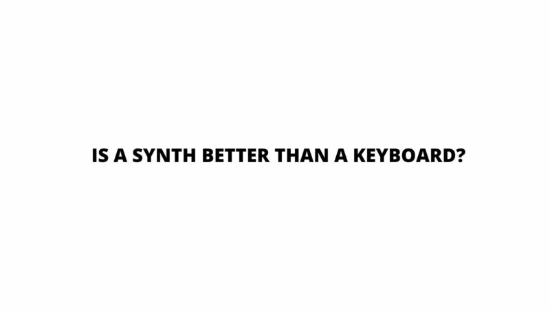 Is A synth better than a keyboard?