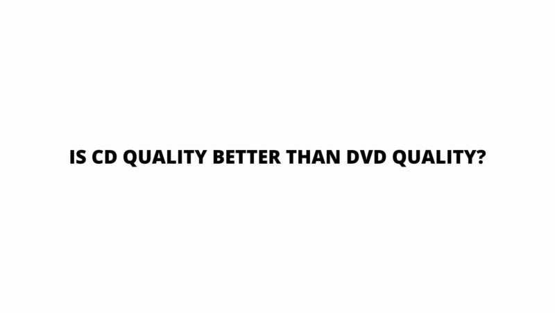 Is CD quality better than DVD quality?