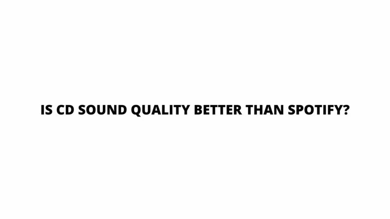 Is CD sound quality better than Spotify?