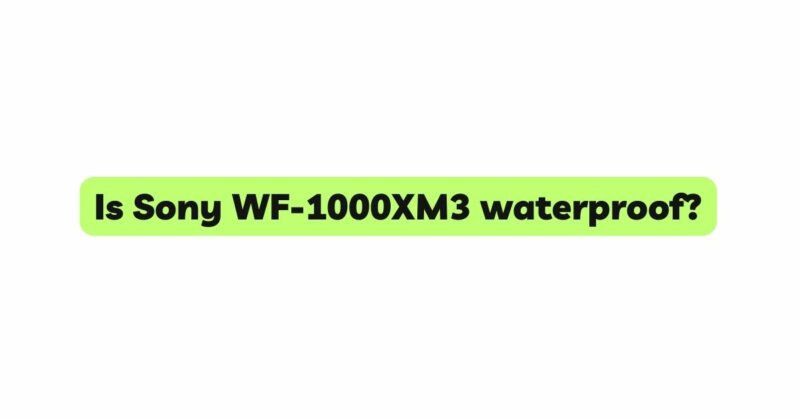 Is Sony WF-1000XM3 waterproof?