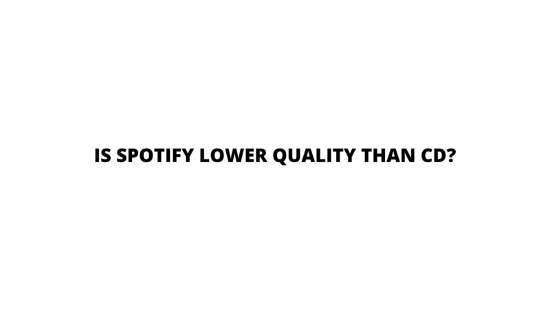 Is Spotify lower quality than CD?