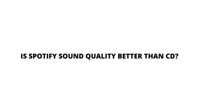 Is Spotify sound quality better than CD?