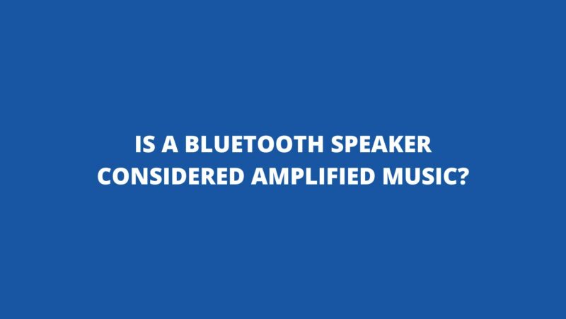 Is a Bluetooth speaker considered amplified music?