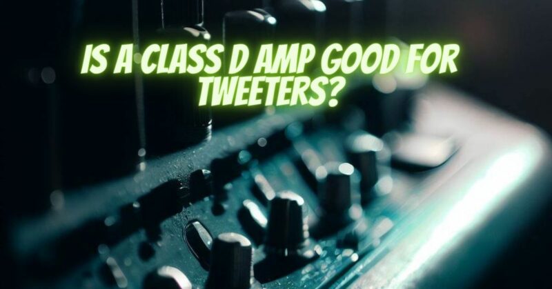 Is a Class D amp good for tweeters?