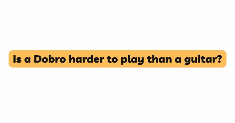 Is a Dobro harder to play than a guitar?