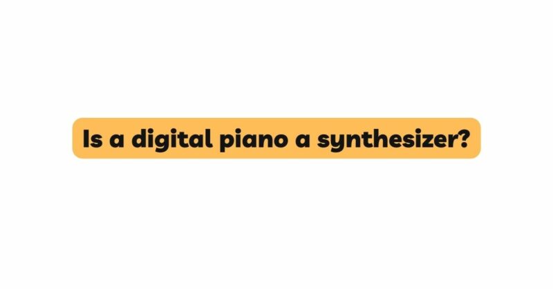 Is a digital piano a synthesizer?
