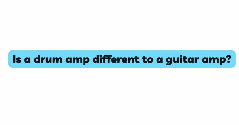 Is a drum amp different to a guitar amp?