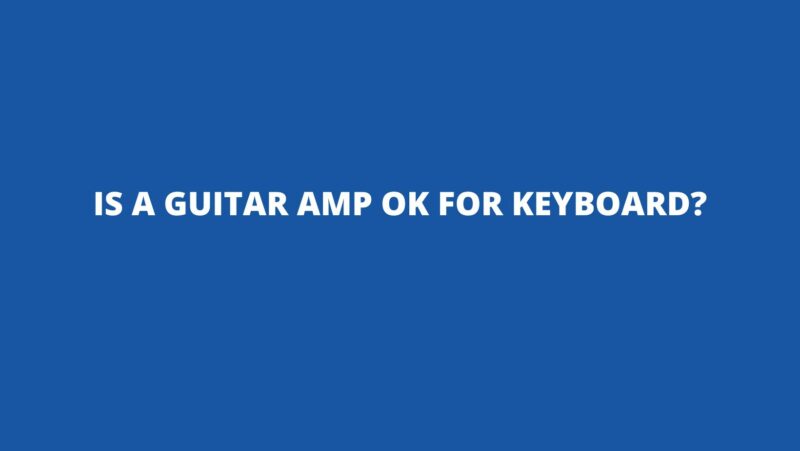 Is a guitar amp OK for keyboard?