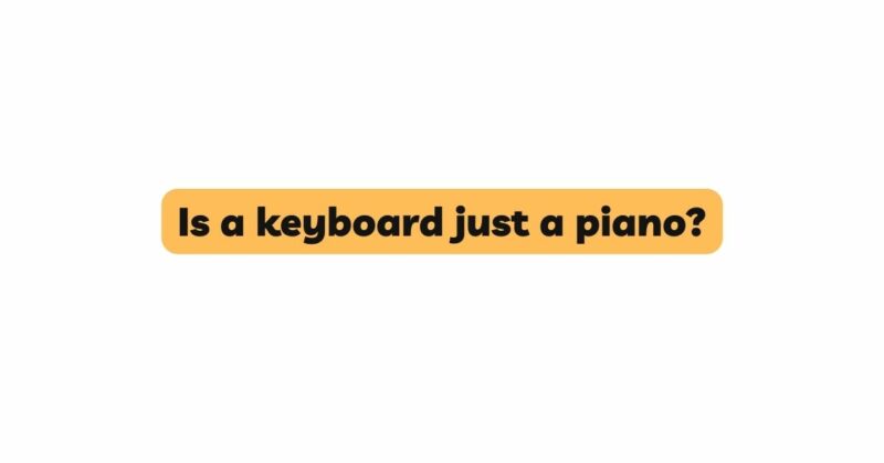 Is a keyboard just a piano?