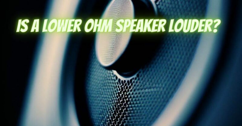 Is a lower ohm speaker louder?