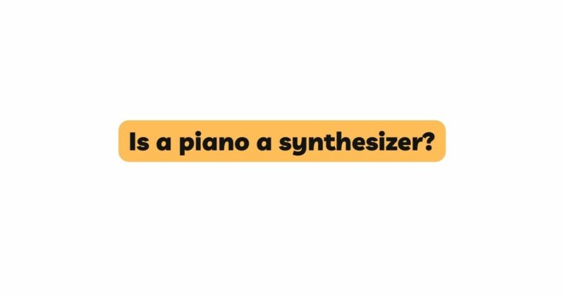 Is a piano a synthesizer?