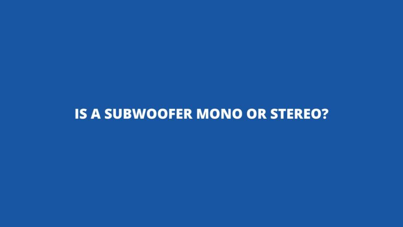 Is a subwoofer mono or stereo?