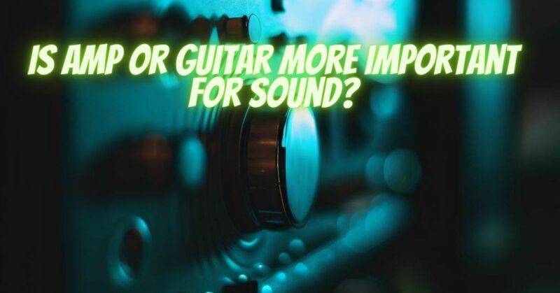Is amp or guitar more important for sound?