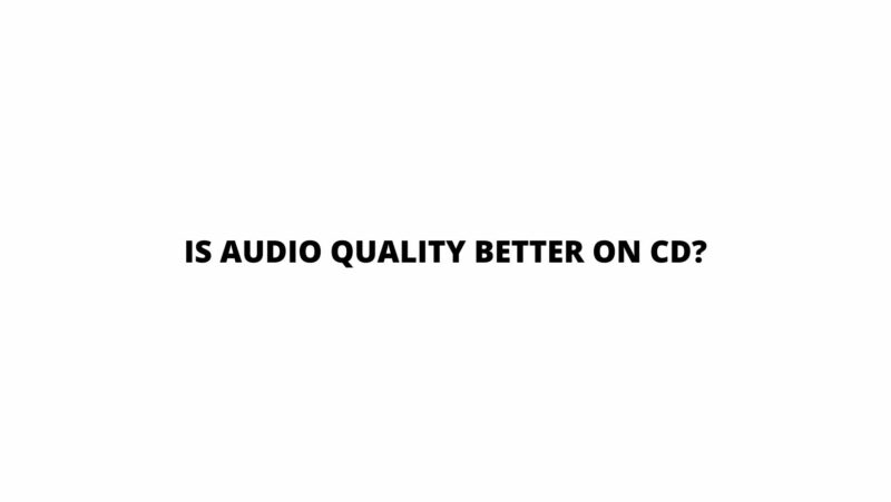 Is audio quality better on CD?