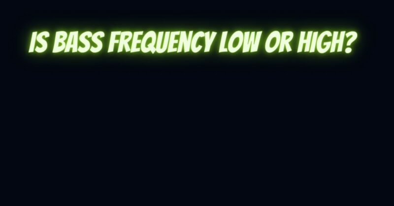 Is bass frequency low or high?