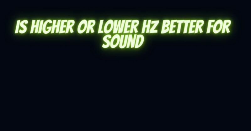 Is higher or lower Hz better for sound