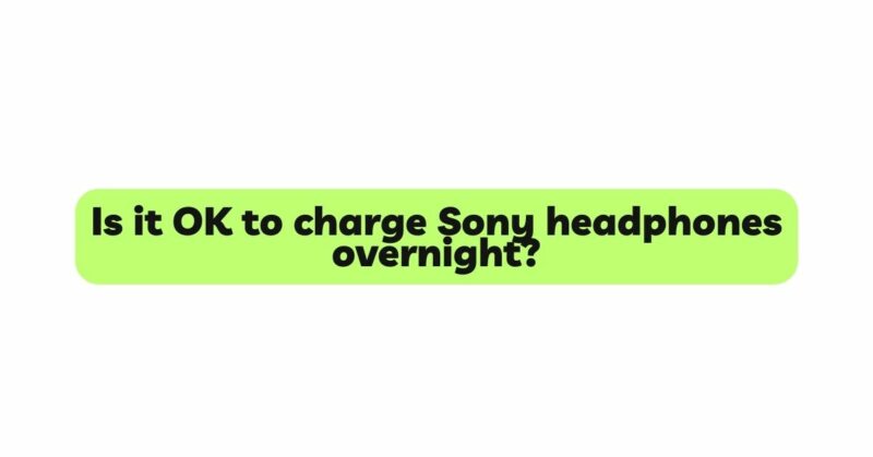Is it OK to charge Sony headphones overnight?