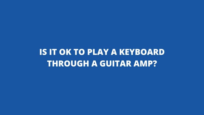 Is it OK to play a keyboard through a guitar amp?
