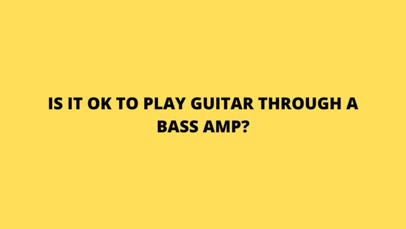 Is it OK to play guitar through a bass amp?