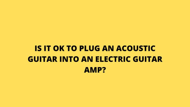 Is it OK to plug an acoustic guitar into an electric guitar amp?