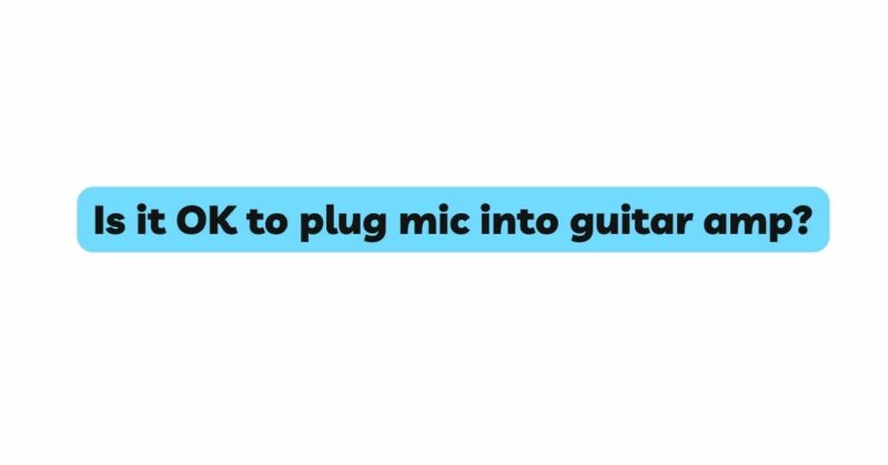 Is it OK to plug mic into guitar amp?