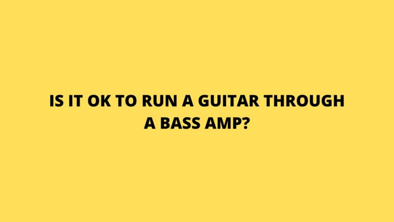 Is it OK to run a guitar through a bass amp?