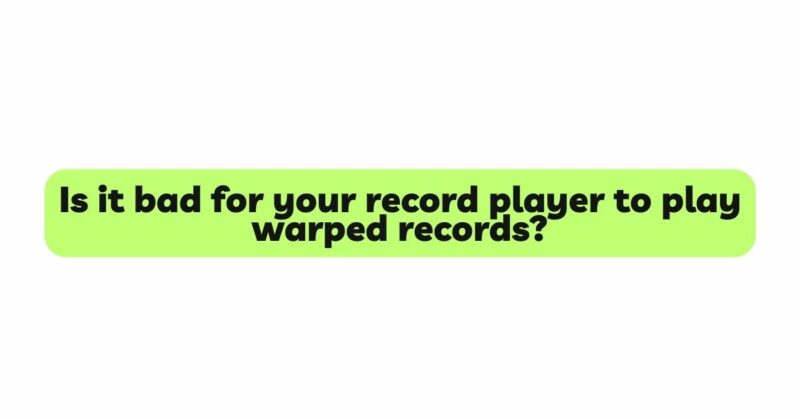 is-it-bad-for-your-record-player-to-play-warped-records-all-for