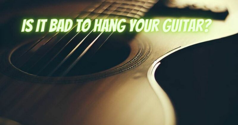 Is it bad to hang your guitar?