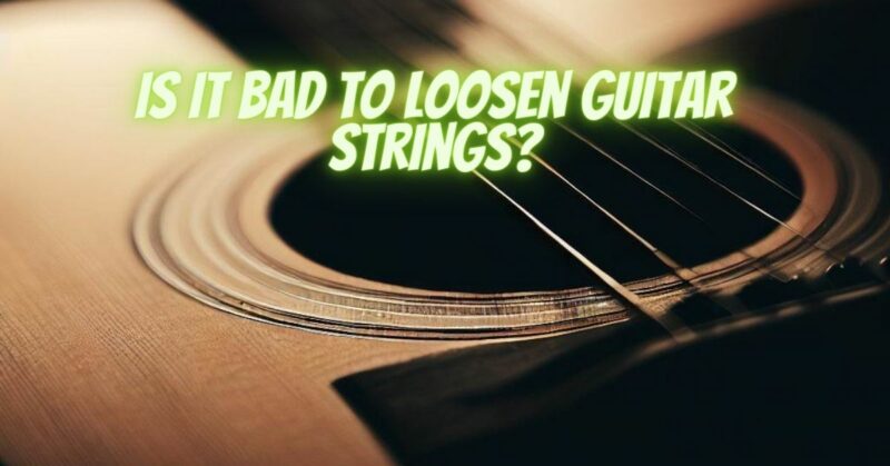 Is it bad to loosen guitar strings? - All For Turntables