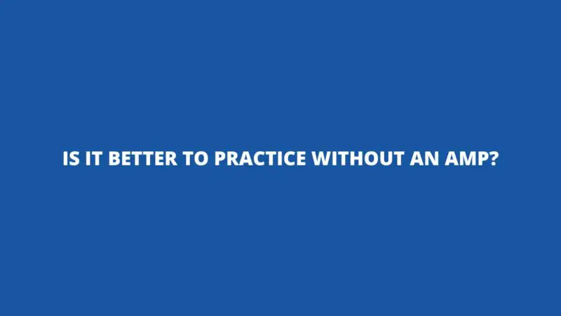 Is It Better To Practice Without An Amp? - All For Turntables