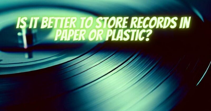 Is it better to store records in paper or plastic?