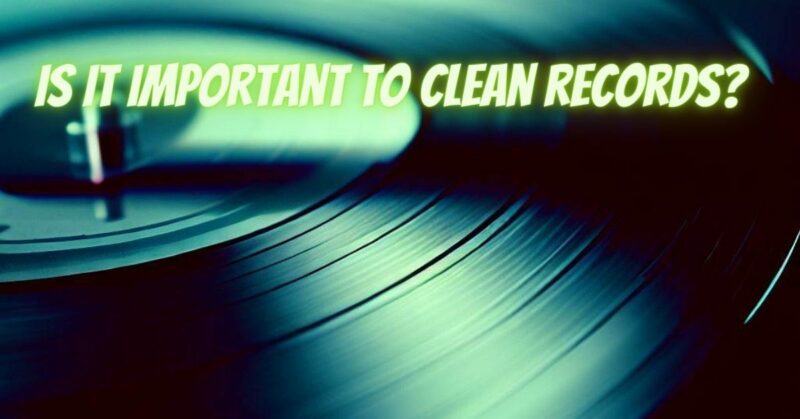 Is it important to clean records?