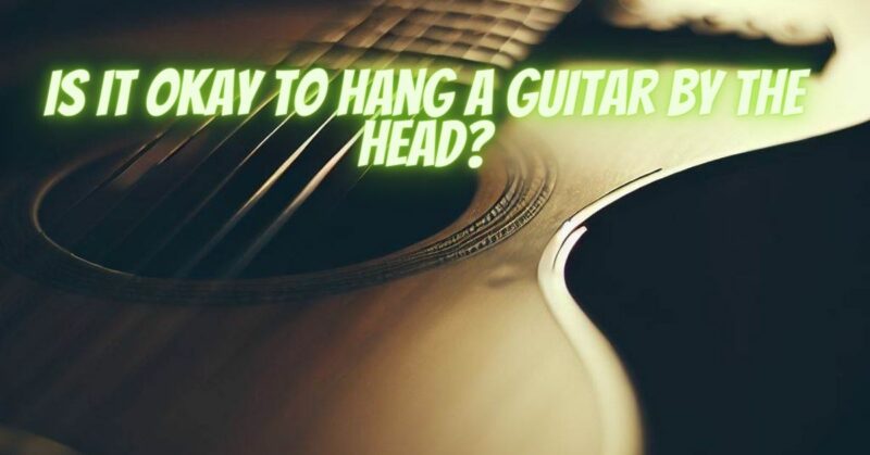 Is it okay to hang a guitar by the head?