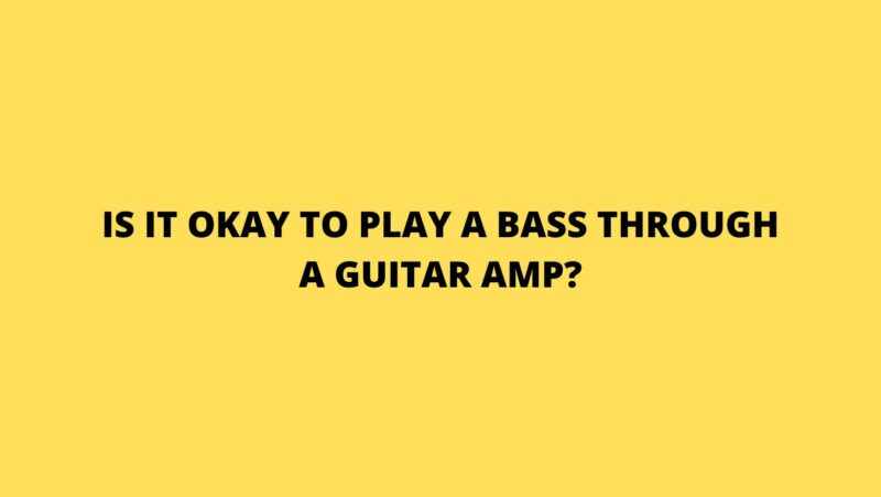 Is it okay to play a bass through a guitar amp?