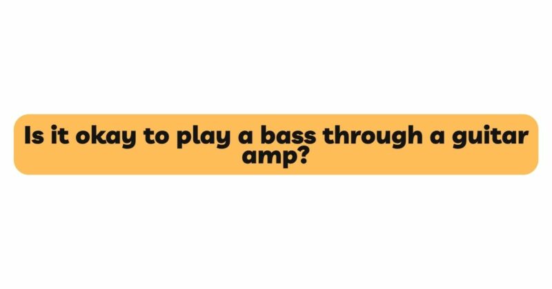Is it okay to play a bass through a guitar amp?