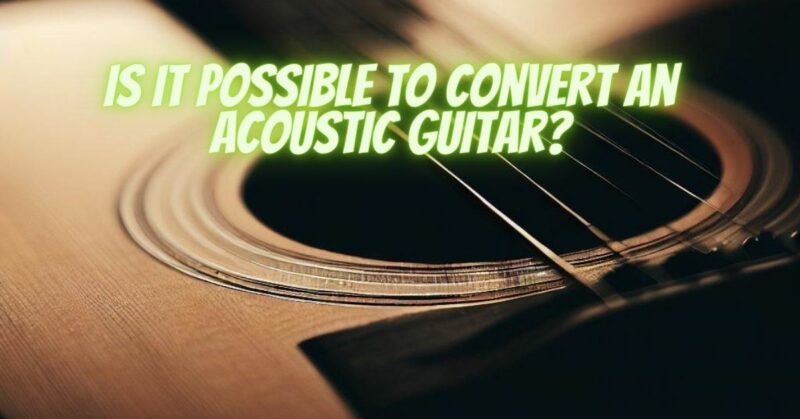 Is it possible to convert an acoustic guitar?