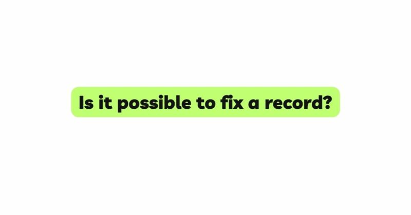 Is it possible to fix a record?