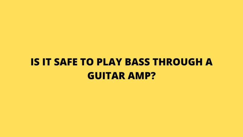 Is it safe to play bass through a guitar amp?