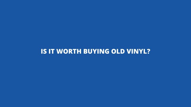 Is it worth buying old vinyl?