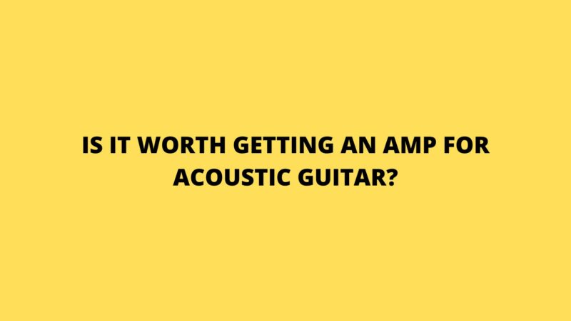 Is it worth getting an amp for acoustic guitar?