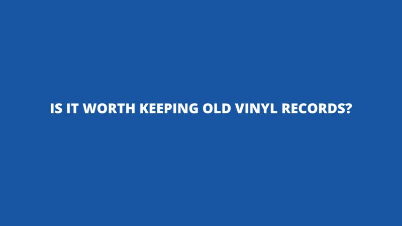 Is it worth keeping old vinyl records?