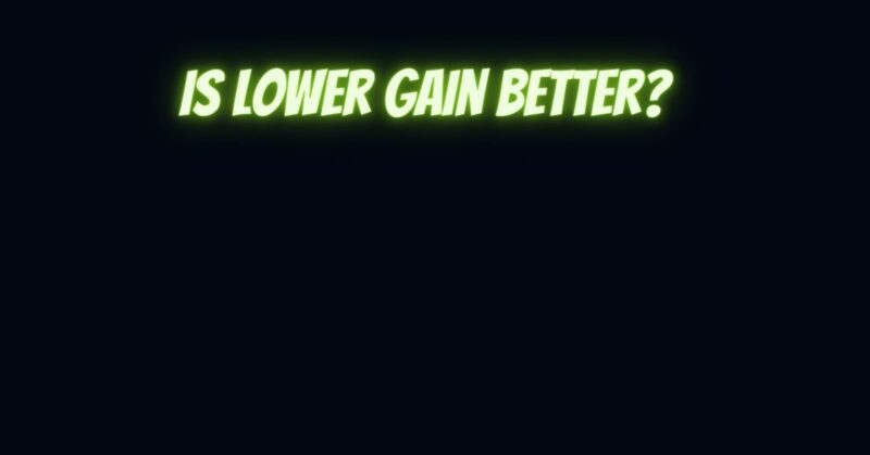 Is lower gain better?