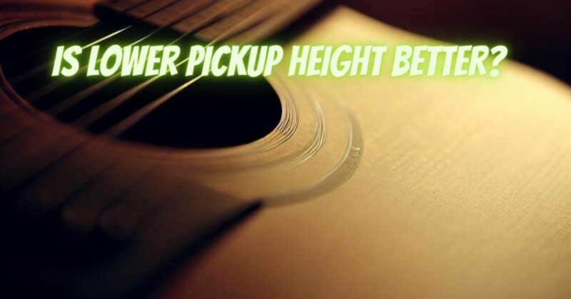 Is lower pickup height better?