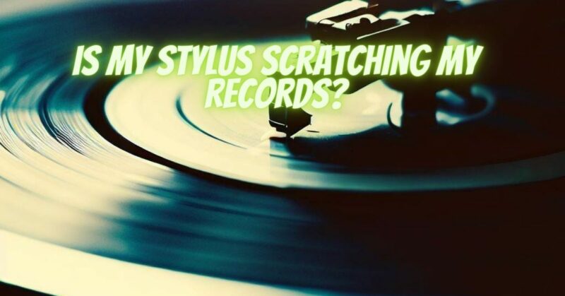 Is my stylus scratching my records?