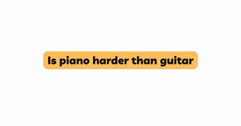 Is piano harder than guitar