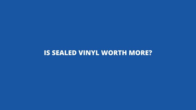 Is sealed vinyl worth more?