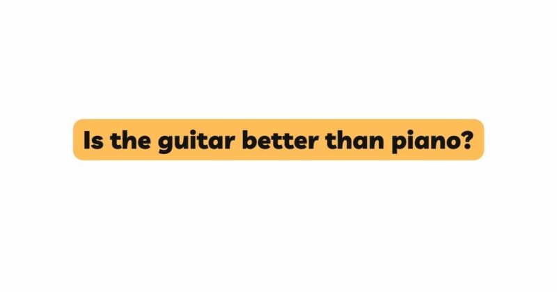 Is the guitar better than piano?