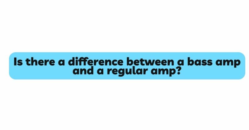 Is there a difference between a bass amp and a regular amp?